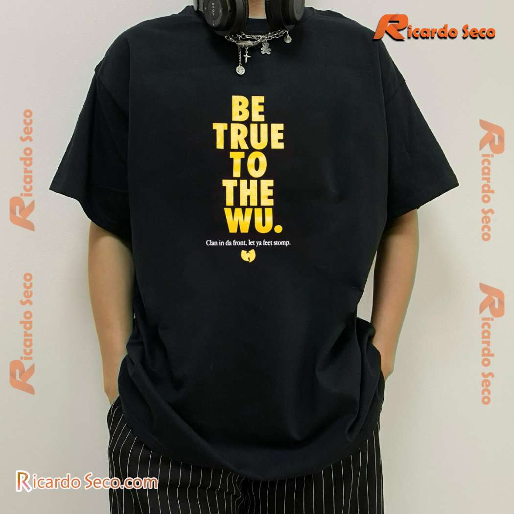 Wu Tang Clan Be True To The Wu Clan In Da Front, Let Ya Feet Stomp Shirt Gl3HZKm