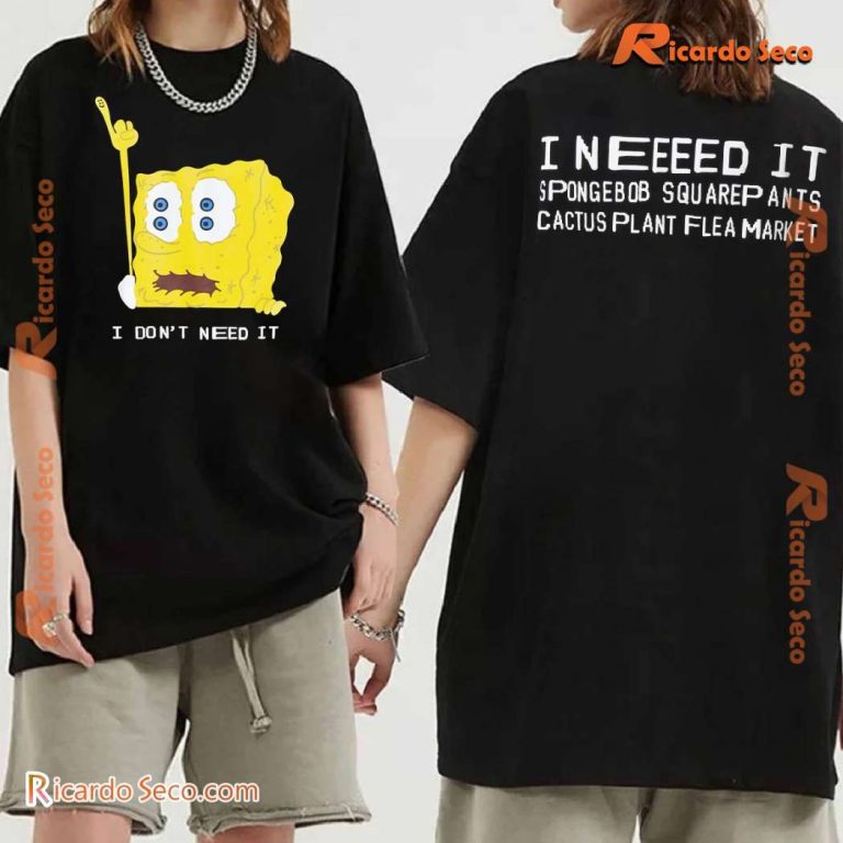 Spongebob Squarepants I Don't Need It Unisex T-shirt Q1H6vsq