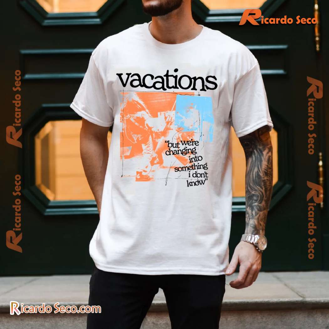 Vacations No Place Like Home But We're Changing Into Something I Don't Know Unisex T-shirt mhiEpAc