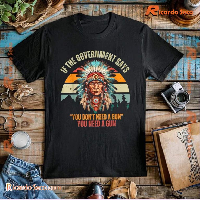 If The Government Says You Don't Need A Gun, You Need A Gun Classic Men Shirt-a TPQp1ai