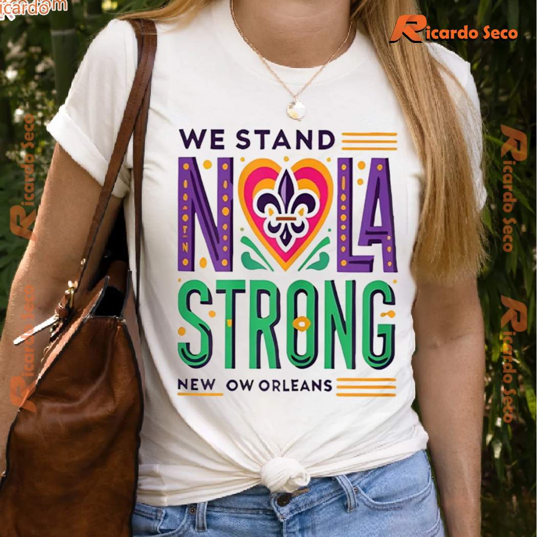 We Stand Nola Strong New Orleans Unisex T-shirt tfS4520