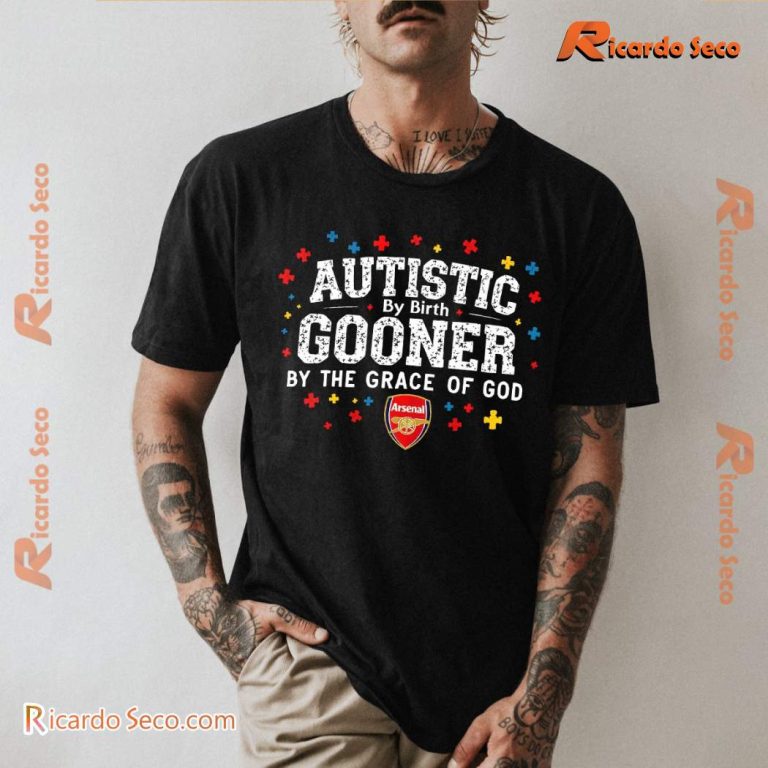 Autistic By Birth Gooner By The Grace Of God T-shirt R4HXfPj