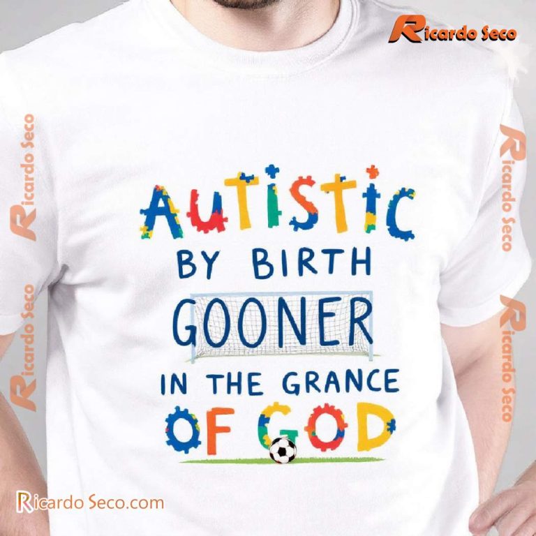 Autistic By Birth Gooner By The Grace Of God White T-shirt joC6wOy