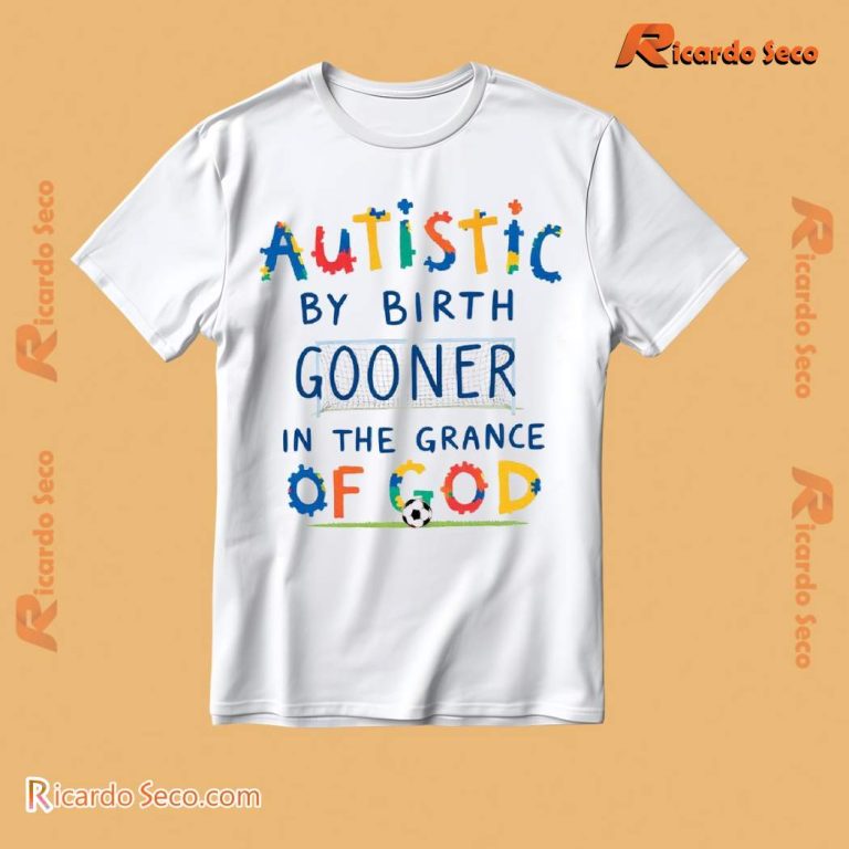 Autistic By Birth Gooner By The Grace Of God White T-shirt-b WzSiVxR