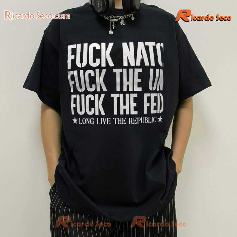 Fuck Nato Fuck The Un Fuck The Fed Long Live The Republic T-shirt ZVAyPDY