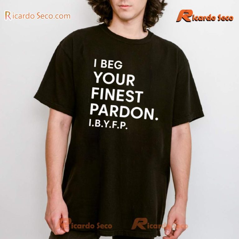 I Beg Your Finest Pardon I.B.Y.F.P T-shirt-a l1tkxFw