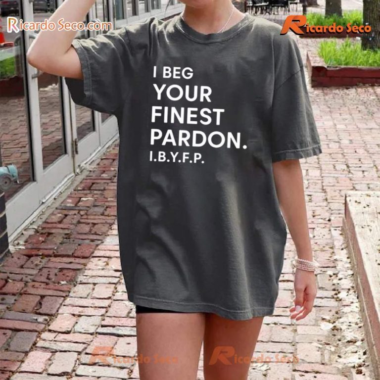 I Beg Your Finest Pardon I.B.Y.F.P T-shirt-b lHPNUia