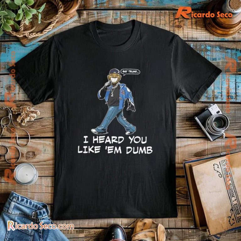 Kendrick Lamar Say Trump I Heard You Like Em Dumb Shirt -b QwNVeJ3