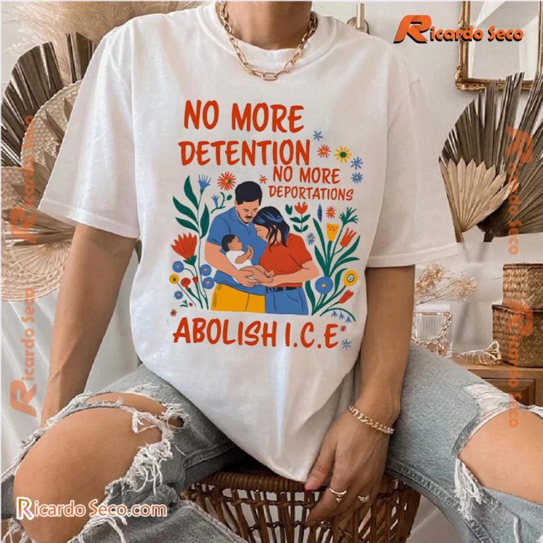 No More Deportation No More Detention Abolish ICE Unisex Shirt-a ng3Aqwp