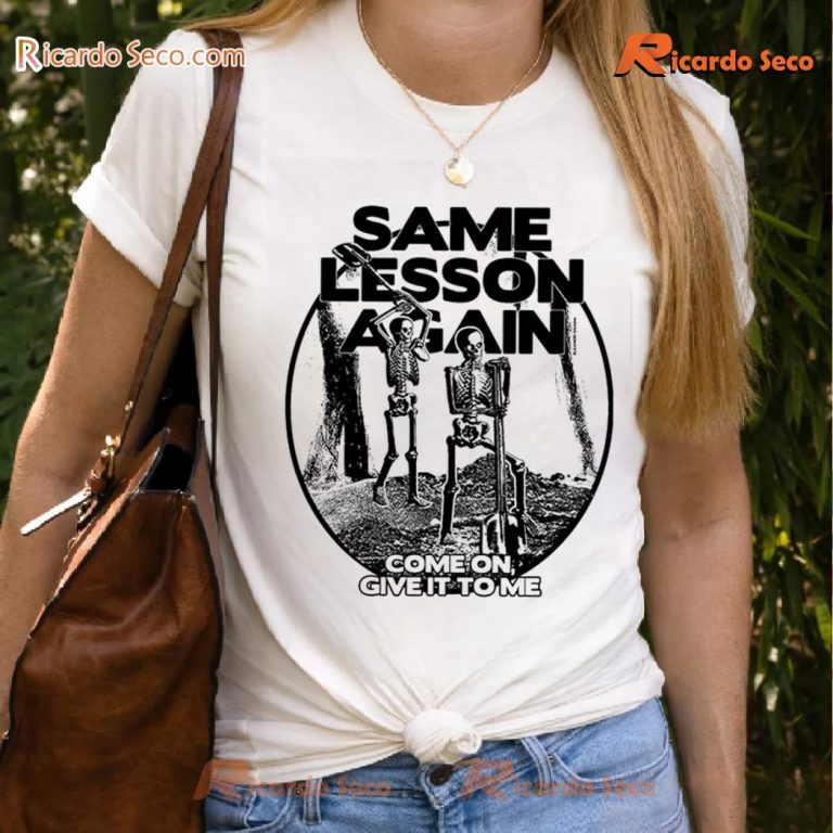 Same Lesson Again Come On, Give It To Me Classic Ladies Tee-b R9s0Bb3