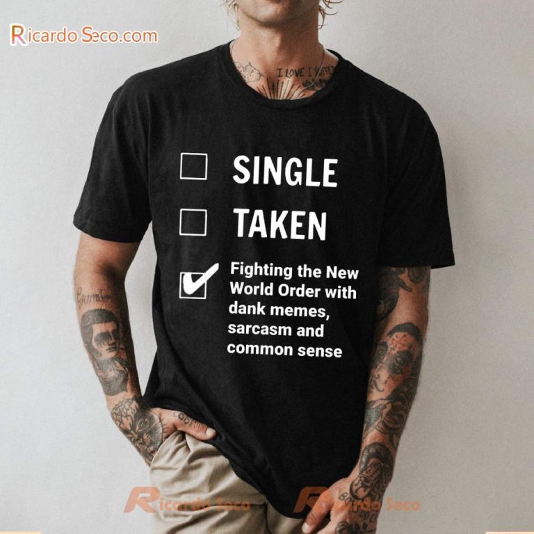 Single Taken Fighting The New World Order With Dank Memes, Sarcasm And Common Sense T-shirt-a uT19fR5