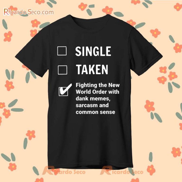 Single Taken Fighting The New World Order With Dank Memes, Sarcasm And Common Sense T-shirt 4eqA2po