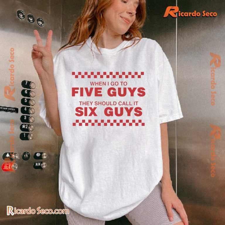 When I Go To Five Guys They Should Call It Six Guys T-shirt-a xCZVXQG