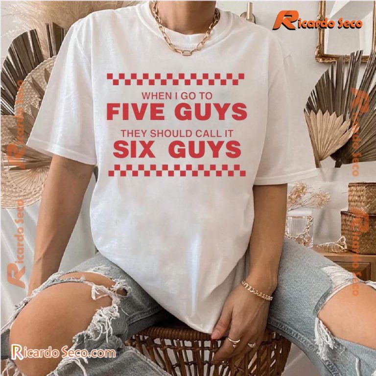 When I Go To Five Guys They Should Call It Six Guys T-shirt-b Qixavwn