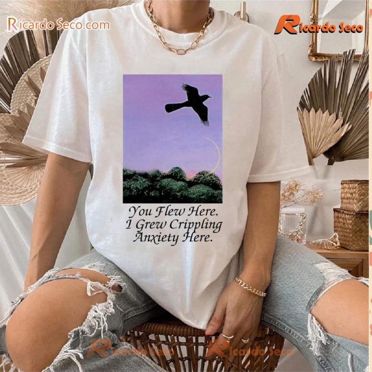 You Flew Here I Grew Crippling Anxiety Here Gift For Women And Men Unisex T-shirt-a lwBHIi1