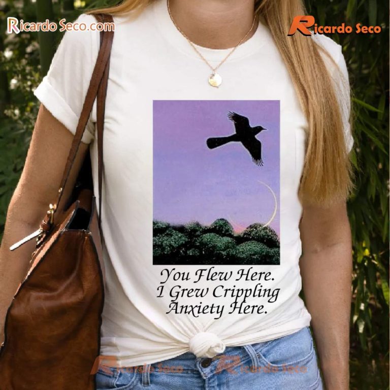 You Flew Here I Grew Crippling Anxiety Here Gift For Women And Men Unisex T-shirt-b Qi2w76j