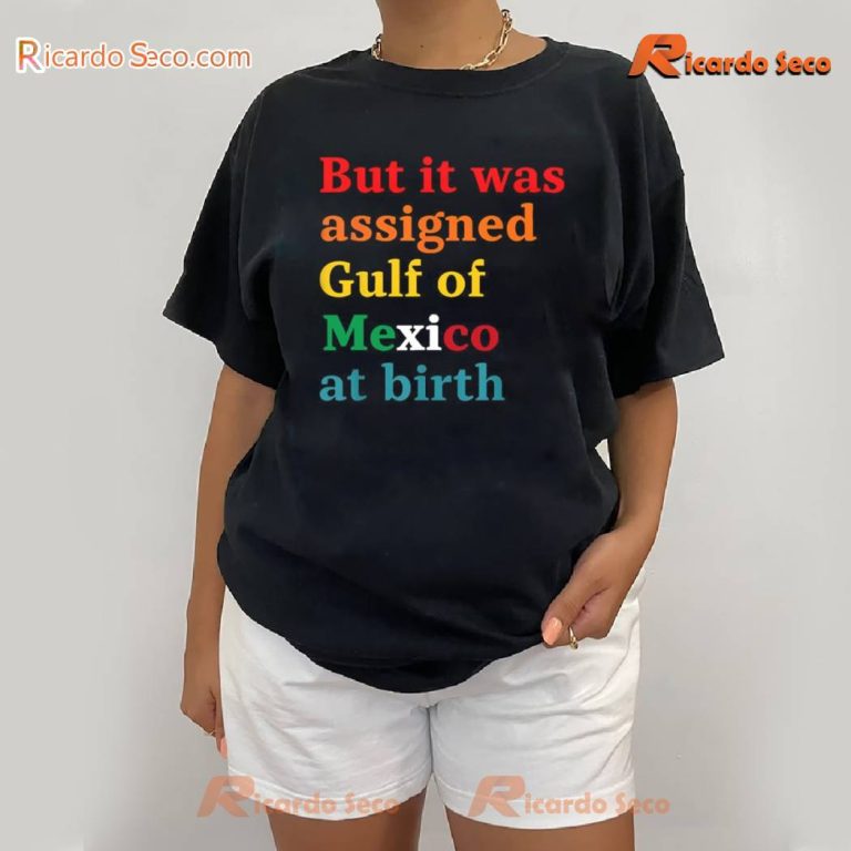 But It Was Assigned Gulf of Mexico at Birth Unisex T-shirt-b jDckVO3