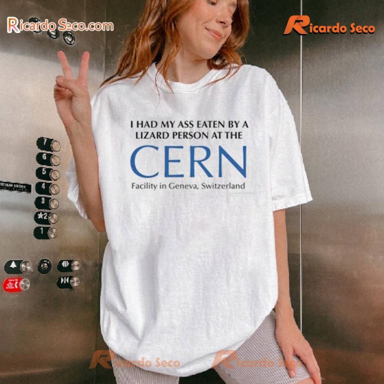 I Had My Ass Eaten By A Lizard Person At The Cern T-shirt Ozhlvox