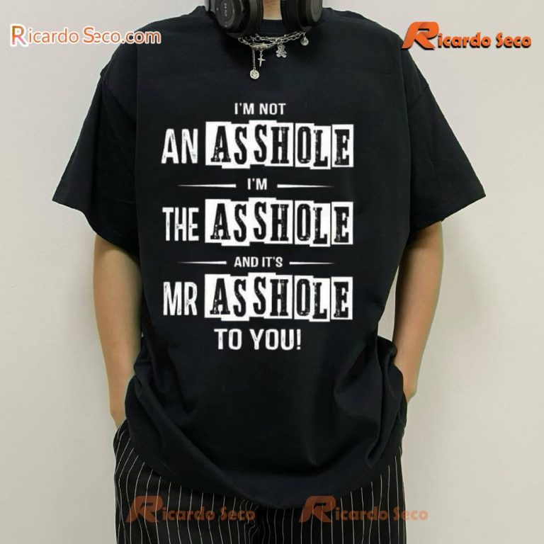 I'm Not An Asshole I'm The Asshole And It's Mr Asshole To You T-shirt-b rR9pPf5