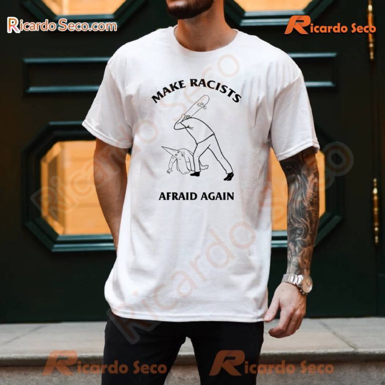 Make Racists Afraid Again Unisex T-shirt-a LhyIJqY