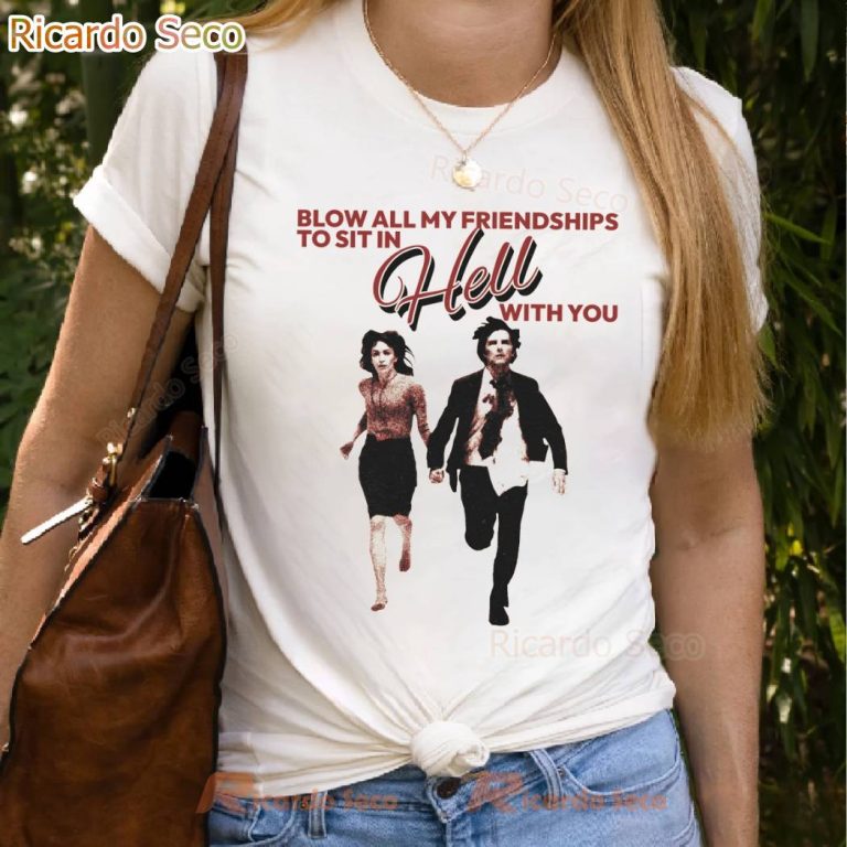 Blow All My Friendships To Sit In Hell With You T-shirt-a idlMZY9