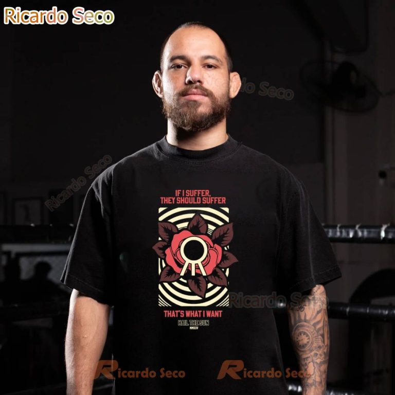 Hail The Sun If I Suffer, They Should Suffer That's What I Want T-shirt-b s835Tdm