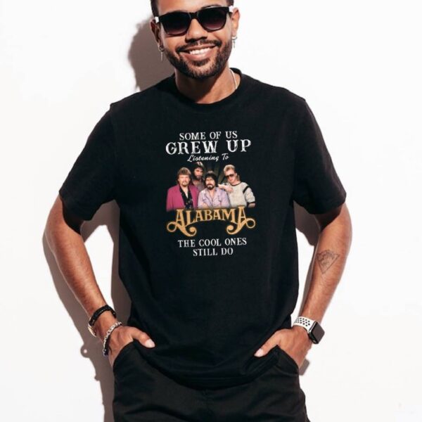 Some Of Us Grew Up Listening To Alabama The Cool Ones Still Do T-shirt-a cAlm3p1
