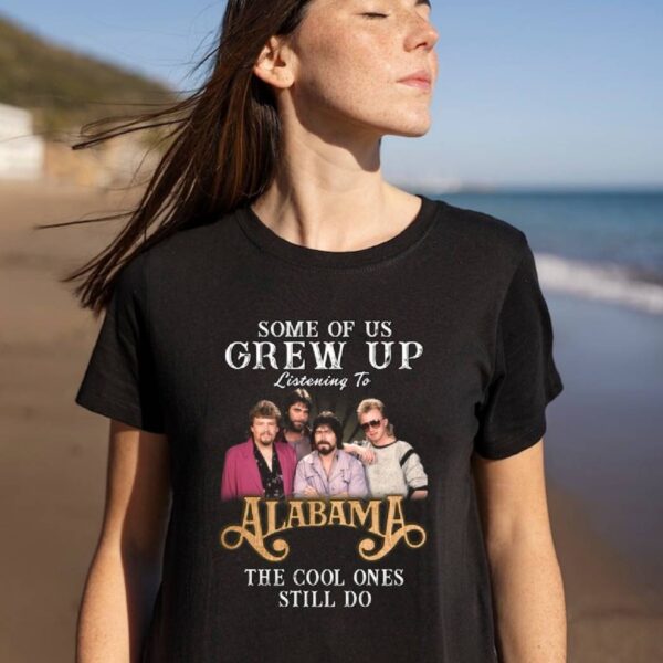 Some Of Us Grew Up Listening To Alabama The Cool Ones Still Do T-shirt miG6kCd
