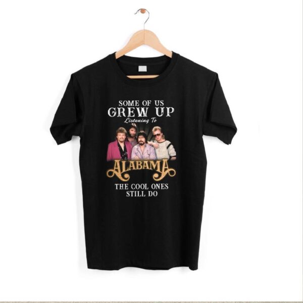 Some Of Us Grew Up Listening To Alabama The Cool Ones Still Do T-shirt-b bNngR0M