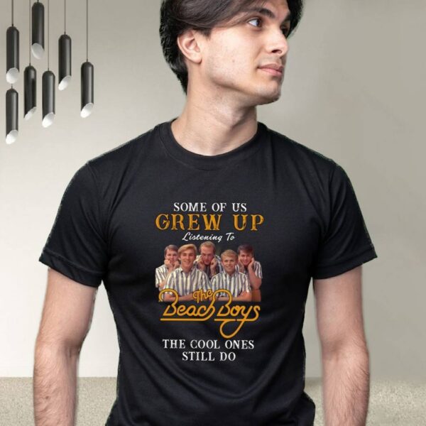Some Of Us Grew Up Listening To The Beach Boys The Cool Ones Still Do T-shirt-a zYqwhro