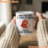And Here We Go Again I Mean Good Morning Coffee Mug -a And Here We Go Again I Mean Good Morning Coffee Mug -a I8eJprC