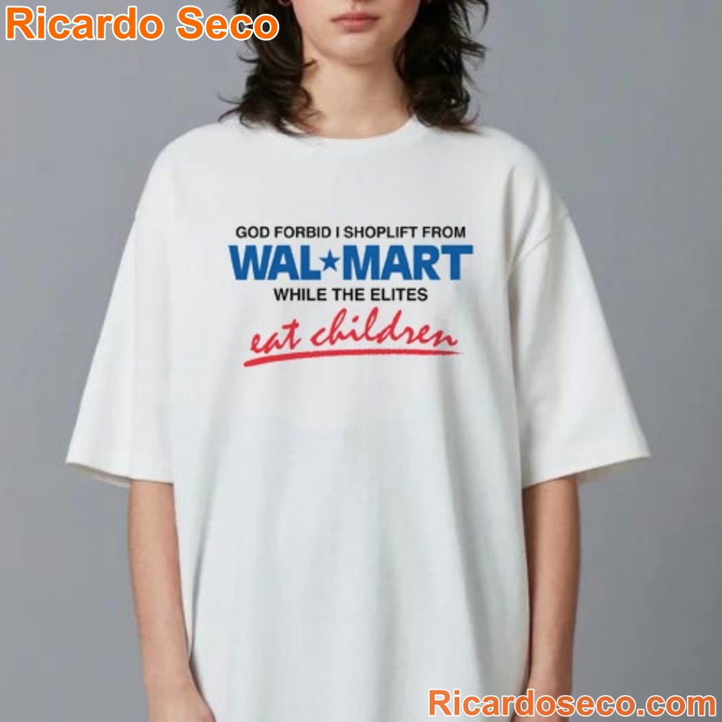 God Forbid I Shoplift From The Department Store While The Elites Eat Children Shirt God Forbid I Shoplift From The Department Store While The Elites Eat Children Shirt 5cM3aPe