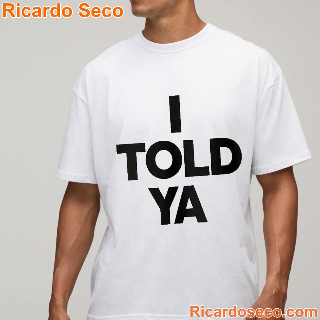 I Told Ya Shirt eT8YVfI