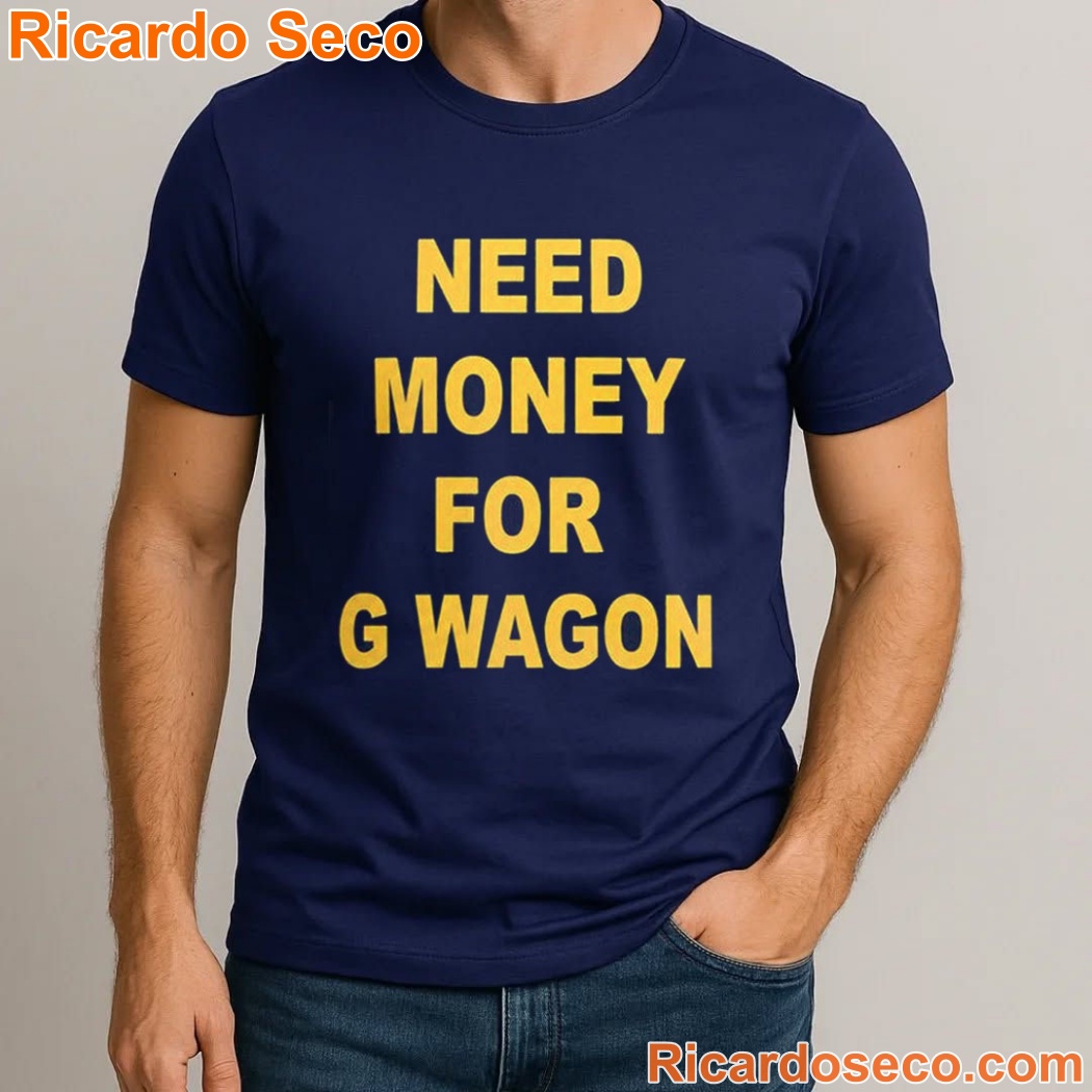 Need Money For G Wagon T-shirt-a ZNXIVY7