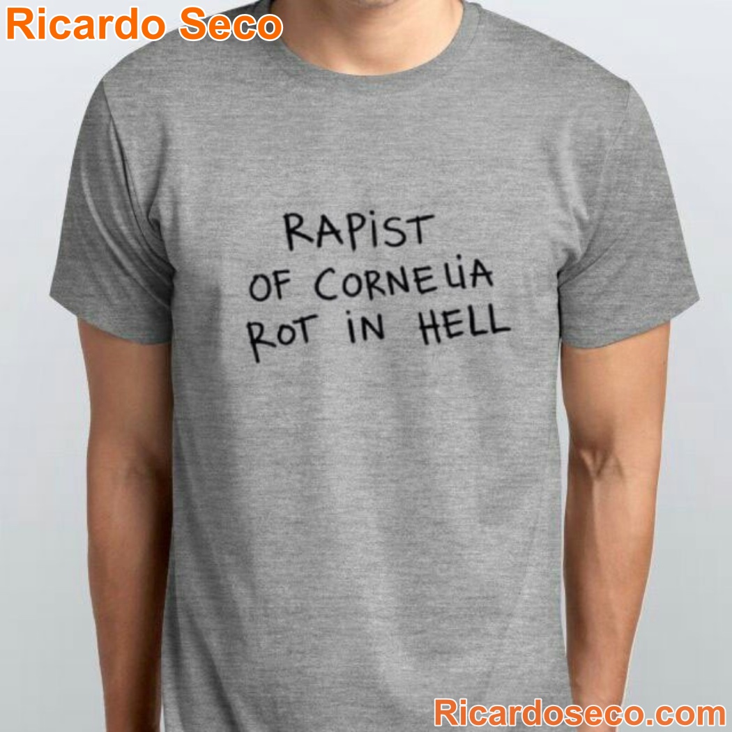 Rapist Of Cornelia Rot In Hell T-shirt viEdRe8